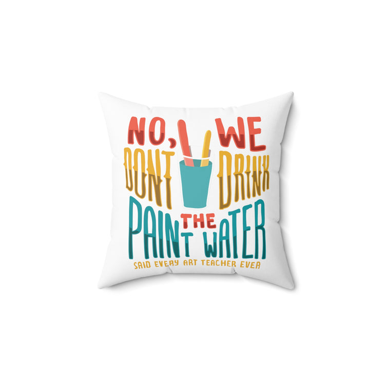 No We Dont Drink The Paint Water Painting Spun Polyester Square Pillow