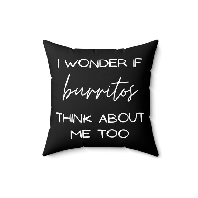 Funny Saying Wonder If Burrito's Think About Me Gag Food Novelty Women Men Sayings Instrovert Sassy Sarcasm Pun Spun Polyester Square Pillow