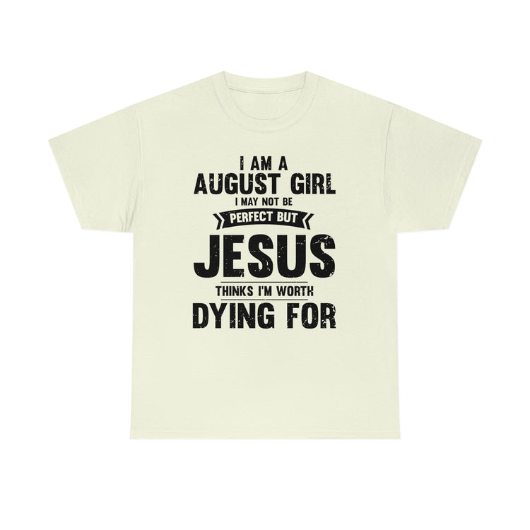 Humorous Imperfect August Girl But He Thinks She's Valuable Novelty Christians Woman Girl Religious Believer  Unisex Heavy Cotton Tee