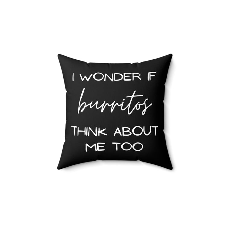 Funny Saying Wonder If Burrito's Think About Me Gag Food Novelty Women Men Sayings Instrovert Sassy Sarcasm Pun Spun Polyester Square Pillow