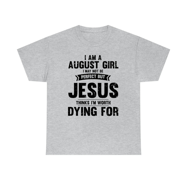 Humorous Imperfect August Girl But He Thinks She's Valuable Novelty Christians Woman Girl Religious Believer  Unisex Heavy Cotton Tee