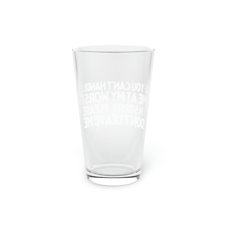 Beer Glass Pint 16oz Funny Sayings If You Can't Handle Me At My Worst Women Men Sarcasm Fathers Mom Sarcastic
