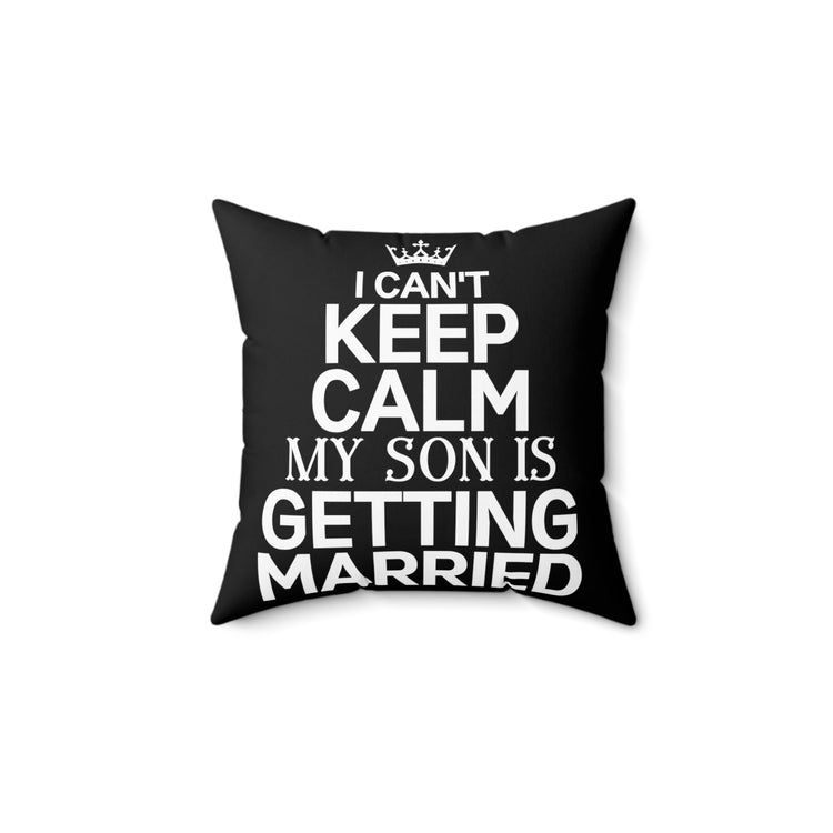 Can't Keep Calm Son's Getting Married Quote Tee Shirt Gift | Humorous Supportive Mommas Pun Men Women T Shirt Spun Polyester Square Pillow