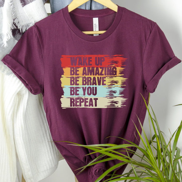 Wake Up Be Amazing Be Brave Be You Repeat Shirt