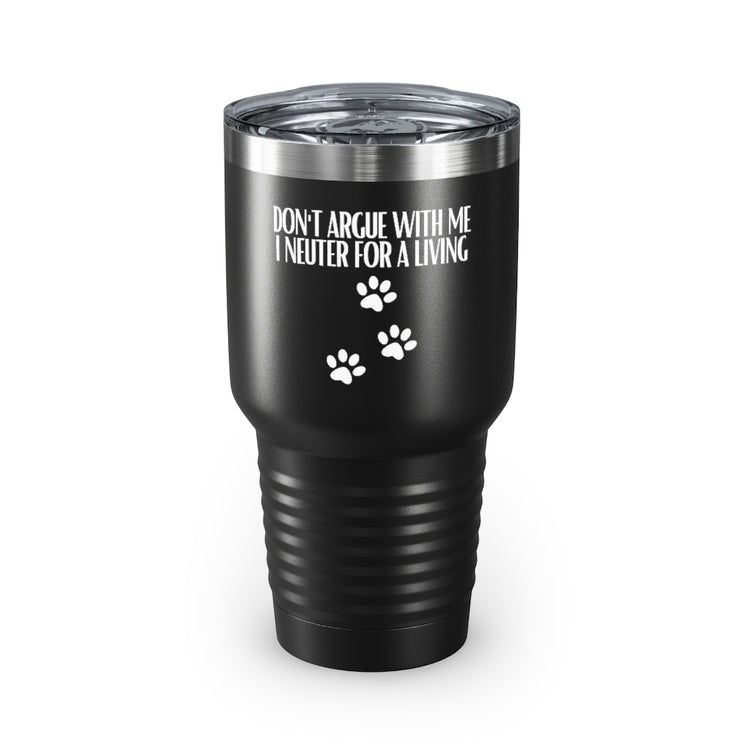 30oz Tumbler Stainless Steel Colors Hilarious Don't Argue Neuter For A Living Veterinary Fan Humorous Paw Print Pet Dog Lover Medico Enthusiast