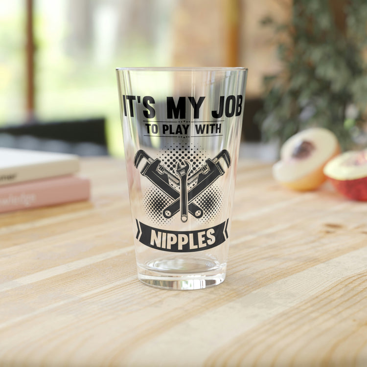 Beer Glass pint 16oz Novelty My Job To Play With Nipples Plummet Enthusiast Hilarious Pipes Sewage Systems Plumbery