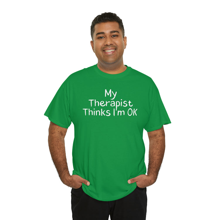 Shirt Funny My Therapist Thinks I'm Ok Psychiatrist Counseling Novelty Mental Stability T-Shirt Unisex Heavy Cotton Tee