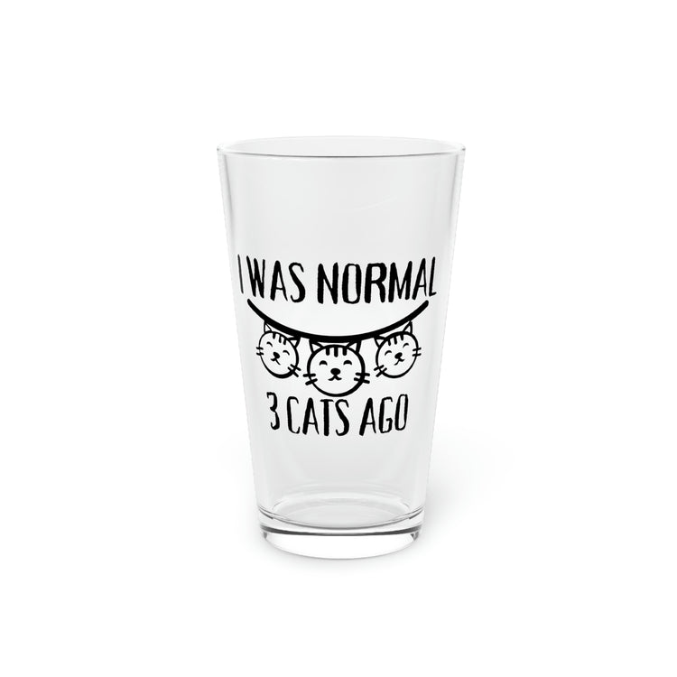 Beer Glass Pint 16oz Hilarious Saying I was Normal 3 Cats Ago Pun Mom Cat Lover Wife Sarcastic Cats  Pet Mom