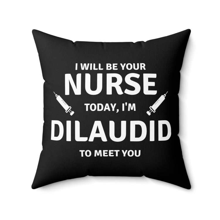 Your Nurse Today Dilaudid Medication Quote Tee Shirt Gift | Funny Pain Treatment RN LPN Gag Men Women T Shirt Spun Polyester Square Pillow