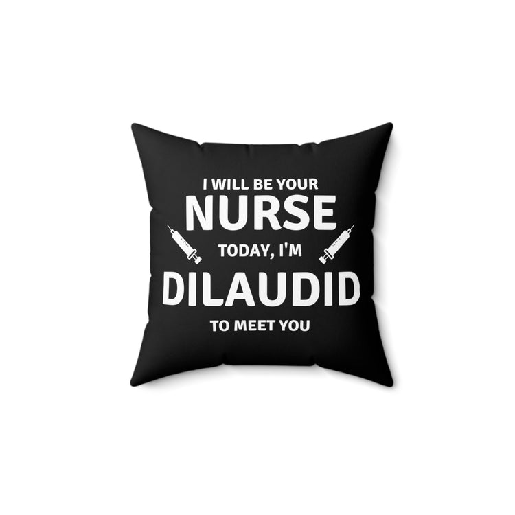 Your Nurse Today Dilaudid Medication Quote Tee Shirt Gift | Funny Pain Treatment RN LPN Gag Men Women T Shirt Spun Polyester Square Pillow