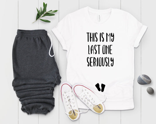 This Is My Last One Seriously Maternity T Shirt - Teegarb