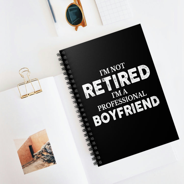 Spiral Notebook Hilarious Saying I'm Not Retired I'm Professional Boyfriend Sassy Novelty Women Men Sayings Husband