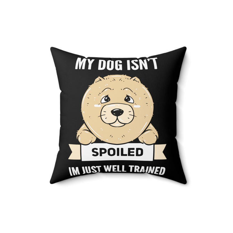 Humorous My Dog's Not Spoiled Just Trained Tee Shirt Gift | Hilarious Doggo Owner Message Men Women T Shirt Spun Polyester Square Pillow