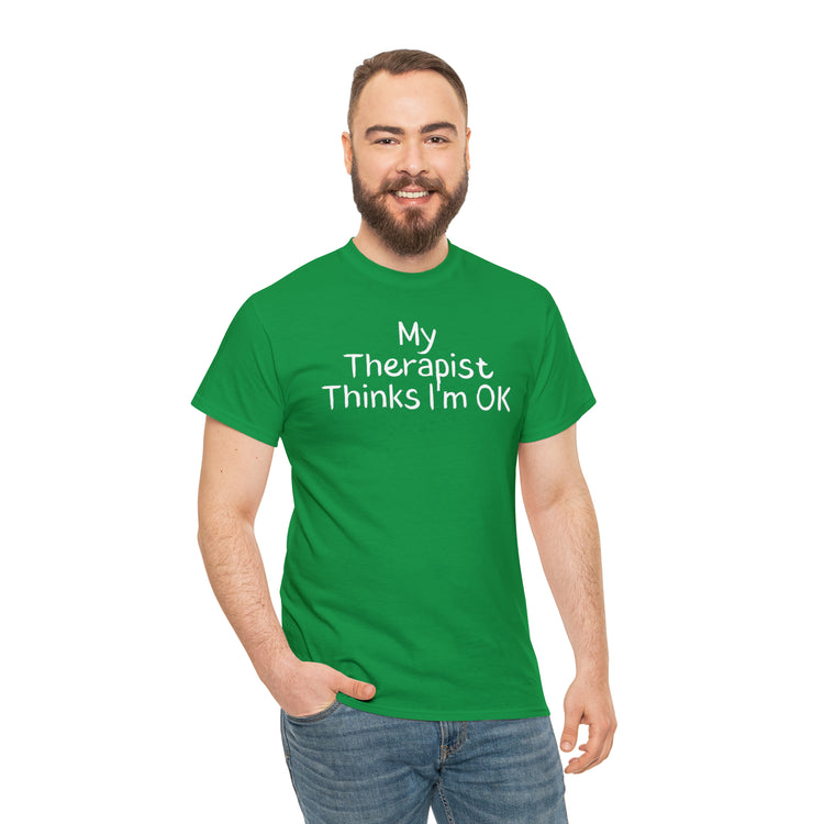 Shirt Funny My Therapist Thinks I'm Ok Psychiatrist Counseling Novelty Mental Stability T-Shirt Unisex Heavy Cotton Tee