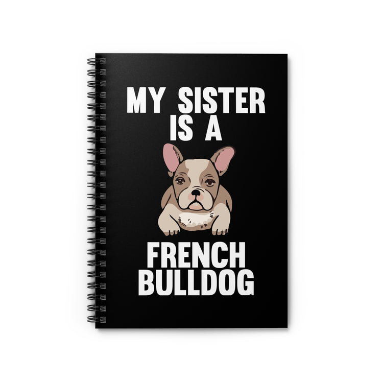 Humorous My Sister's A Frenchies Graphic Gag Tee Shirt Gift | Hilarious Dog Lover Party Pun Boys Girls T Shirt Spiral Notebook - Ruled Line