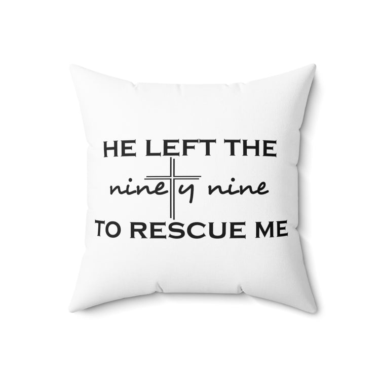 He Left The Ninety Nine To Rescue Me Jesus Spun Polyester Square Pillow