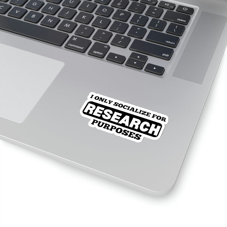 Sticker Decal  Hilarious Saying I Only Socialize for Research Purposes Women Men Novelty Introvert Husband Mom Women