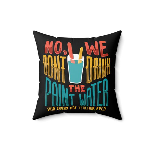 No We Dont Drink The Paint Water Painting Spun Polyester Square Pillow