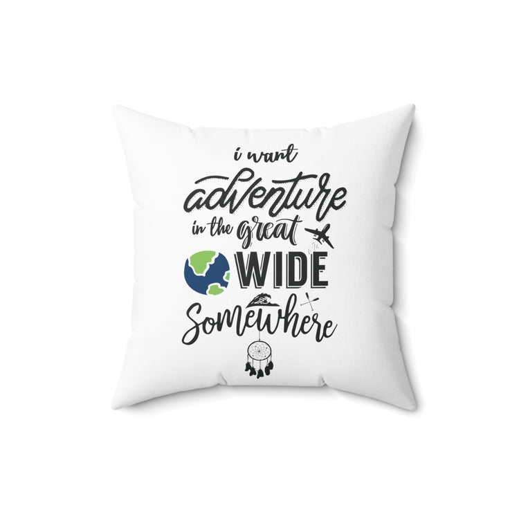 I Want Adventure In A Great Wide Somewhere Spun Polyester Square Pillow