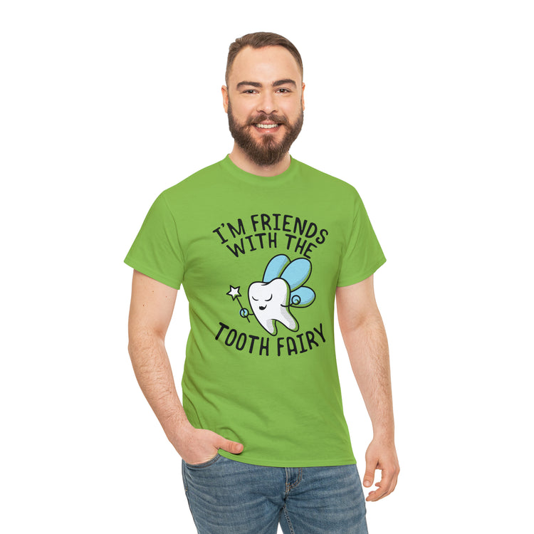 Shit Funny I'm Friends With Tooth Fairy Magic Dentists Encouraging health Dental T-Shirt Unisex Heavy Cotton Tee