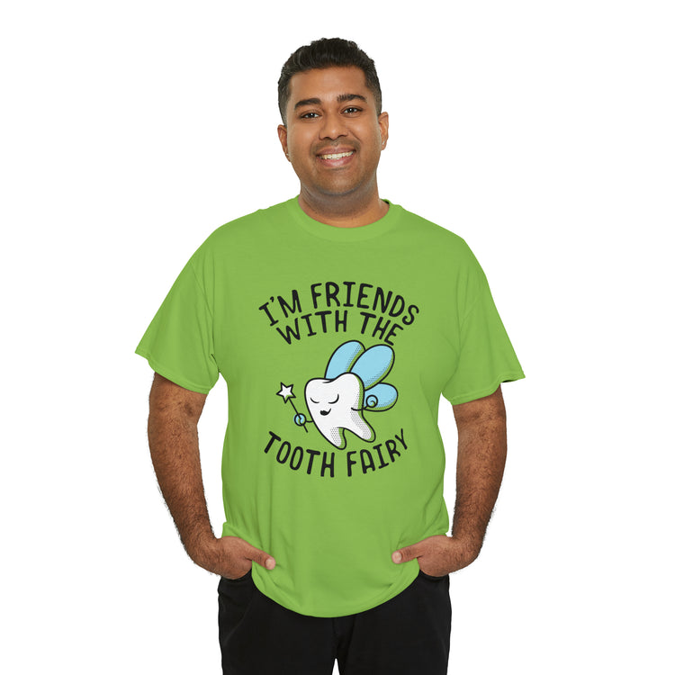 Shit Funny I'm Friends With Tooth Fairy Magic Dentists Encouraging health Dental T-Shirt Unisex Heavy Cotton Tee