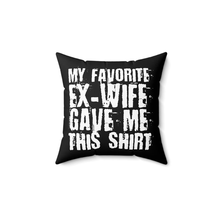 Humorous My Favorite Ex-Wife Gave This Gag Tee Shirt Gift | Funny Separated Spouses Saying Men Women T Shirt Spun Polyester Square Pillow