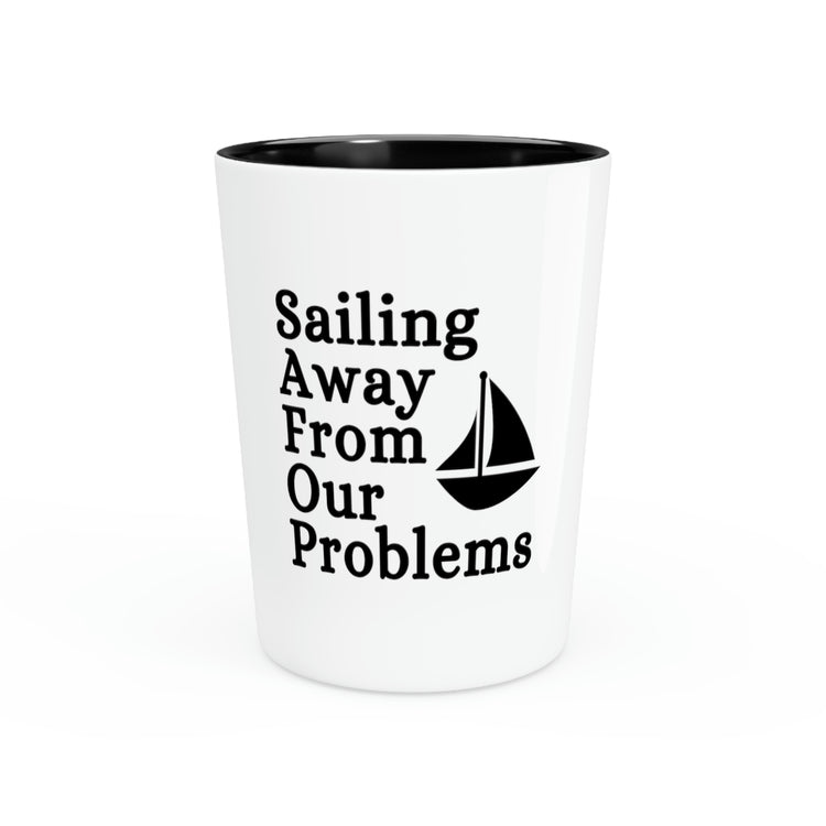 Shot Glass Party Ceramic Tequila Hilarious Saying Sailing From Our Problems Sports Sarcasm Sailing Sayings Inspiring