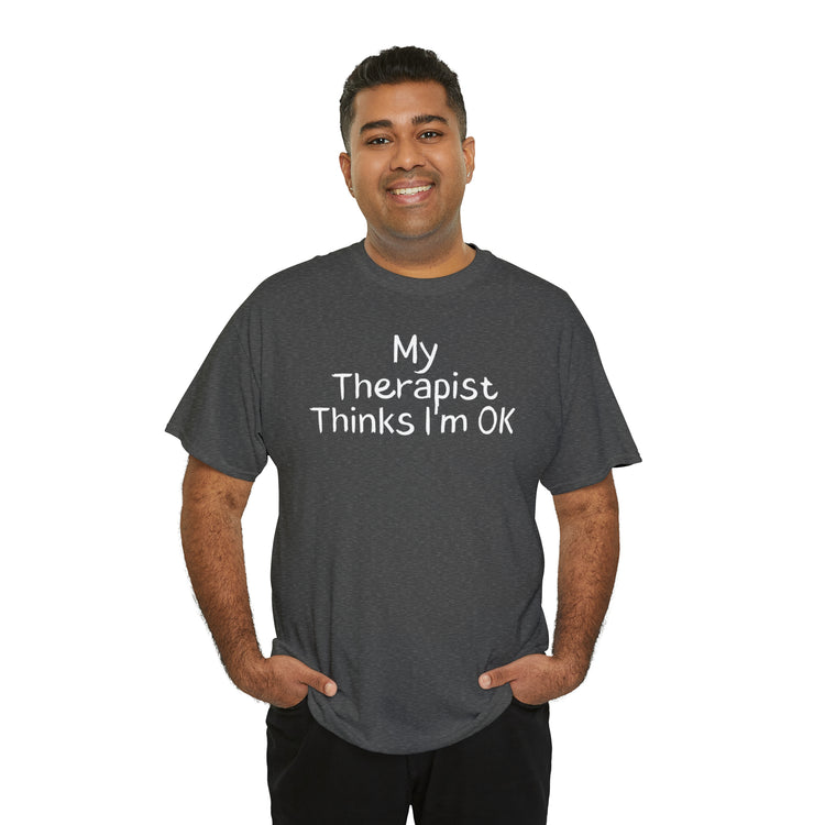 Shirt Funny My Therapist Thinks I'm Ok Psychiatrist Counseling Novelty Mental Stability T-Shirt Unisex Heavy Cotton Tee