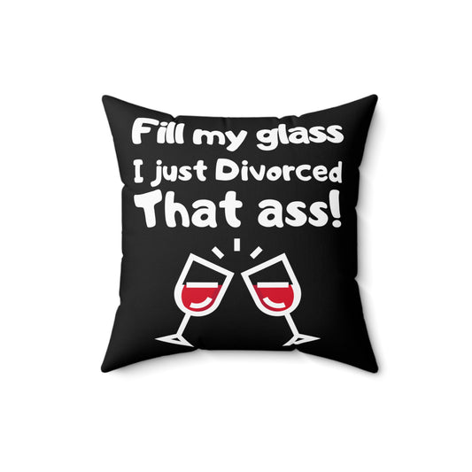 Novelty Fill My Glass Just Divorced That Jerk Hilarious Divorced Feminists Gag Men Women T Shirt Spun Polyester Square Pillow