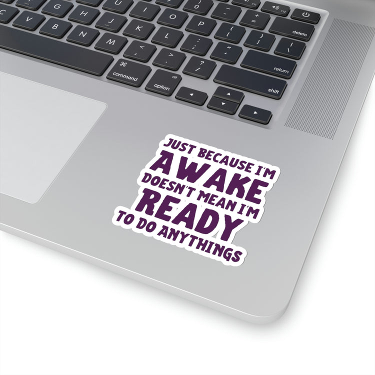 Sticker Decal Funny Saying Just Because I'm Awake Doesn't Mean I'm Ready Novelty Saying Husband Mom Women Wife