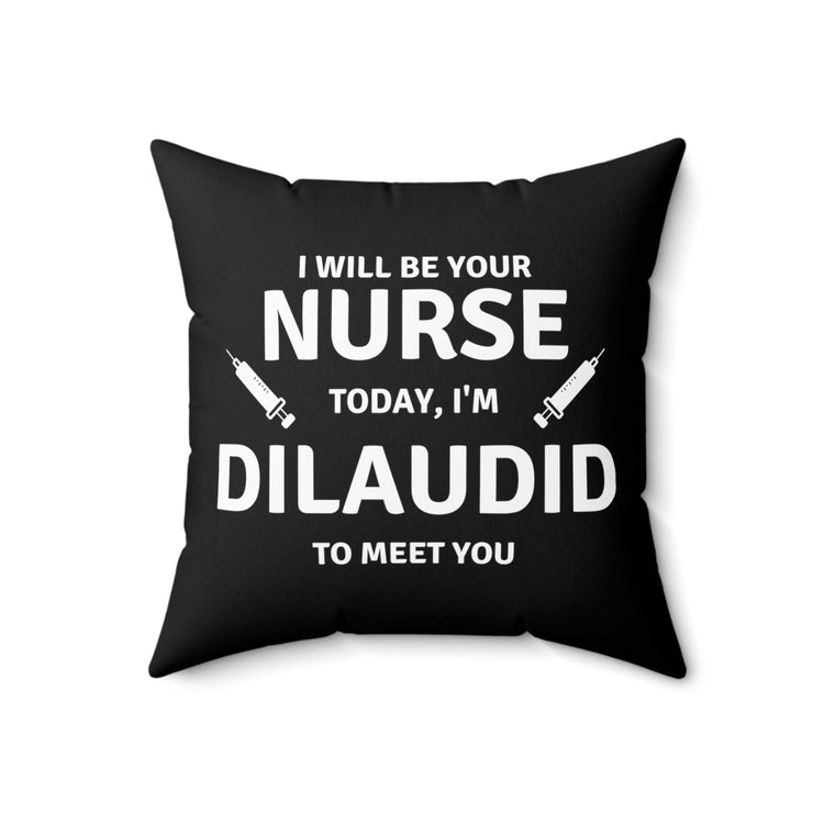 Your Nurse Today Dilaudid Medication Quote Tee Shirt Gift | Funny Pain Treatment RN LPN Gag Men Women T Shirt Spun Polyester Square Pillow