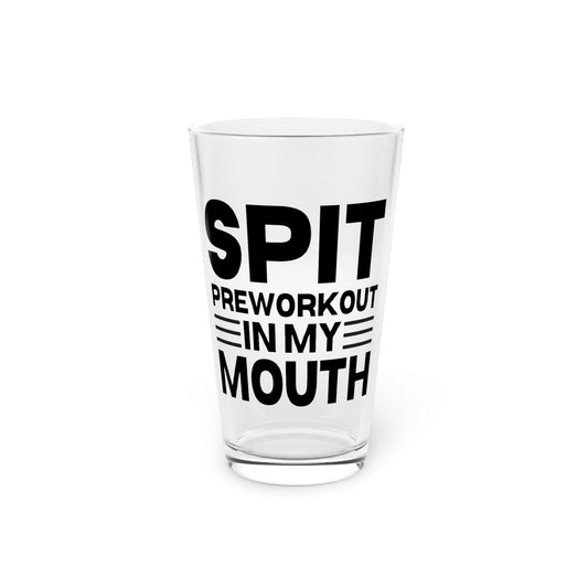 Beer Glass Pint 16oz Humorous  Sayings Spit Preworkout In My Mouth Sarcastic Gag Novelty Women Men Sayings Mom Father