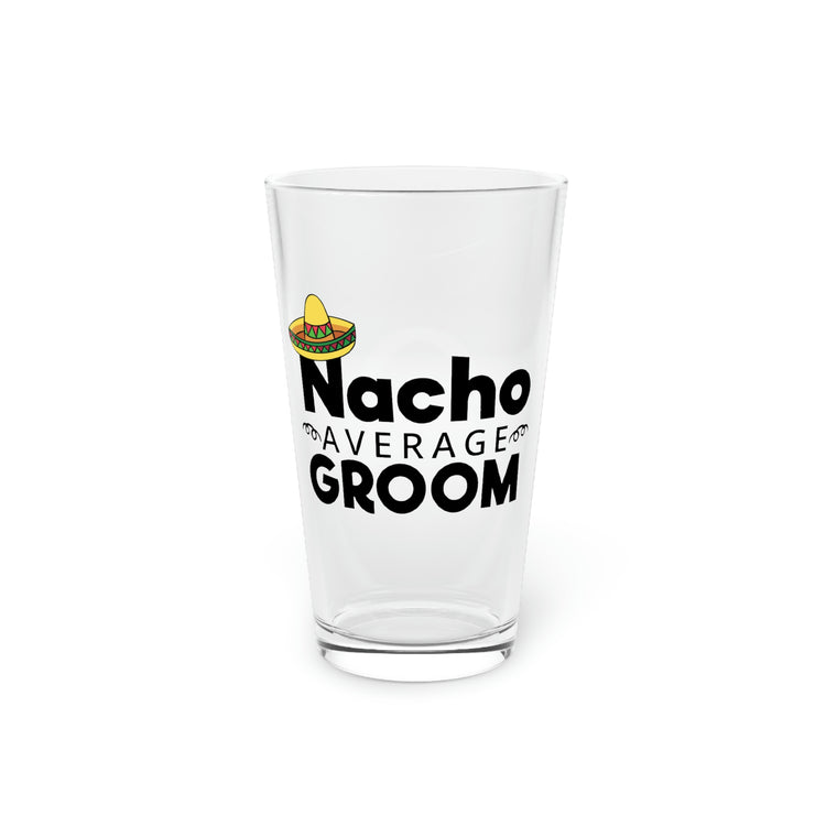 Beer Glass Pint 16oz Humorous Groom Nachos Weddings Bachelors Mexico We Fun Grooms Mexican Engagement Bridaldding