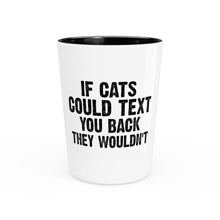 Shot Glass Party Ceramic Tequila  Funny Felines Texting Pet Sarcastic Mockery Statements Lover Hilarious Snubbing