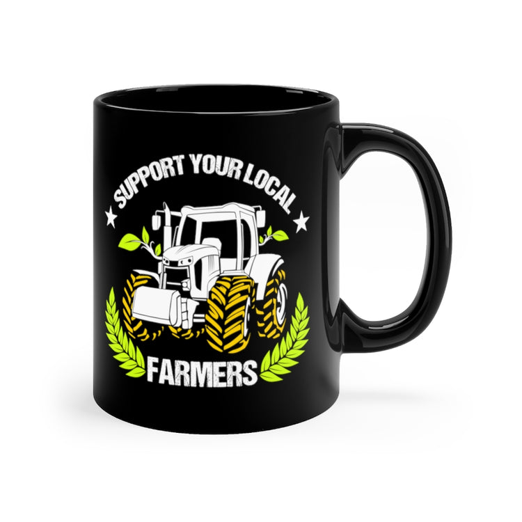 11oz Black Coffee Mug Ceramic   Novelty Support Your Locals Farmers Farming Tillage Fan Hilarious Horticulturing Agriculture agronomist Agronomist