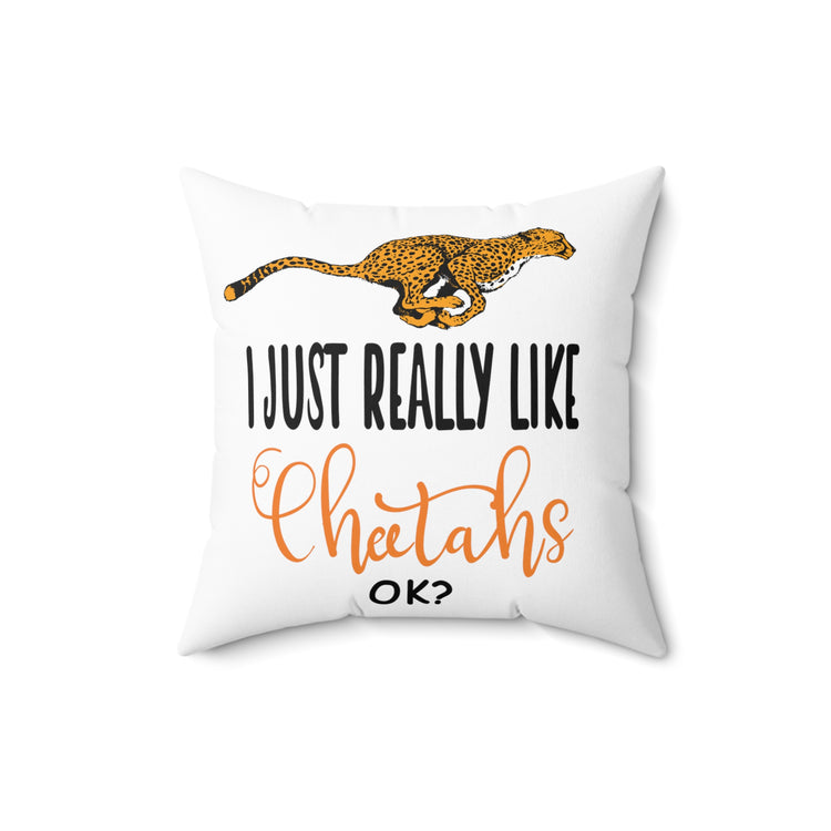 I Just Really Like Cheetahs, Ok!? Funny Men Women Spun Polyester Square Pillow