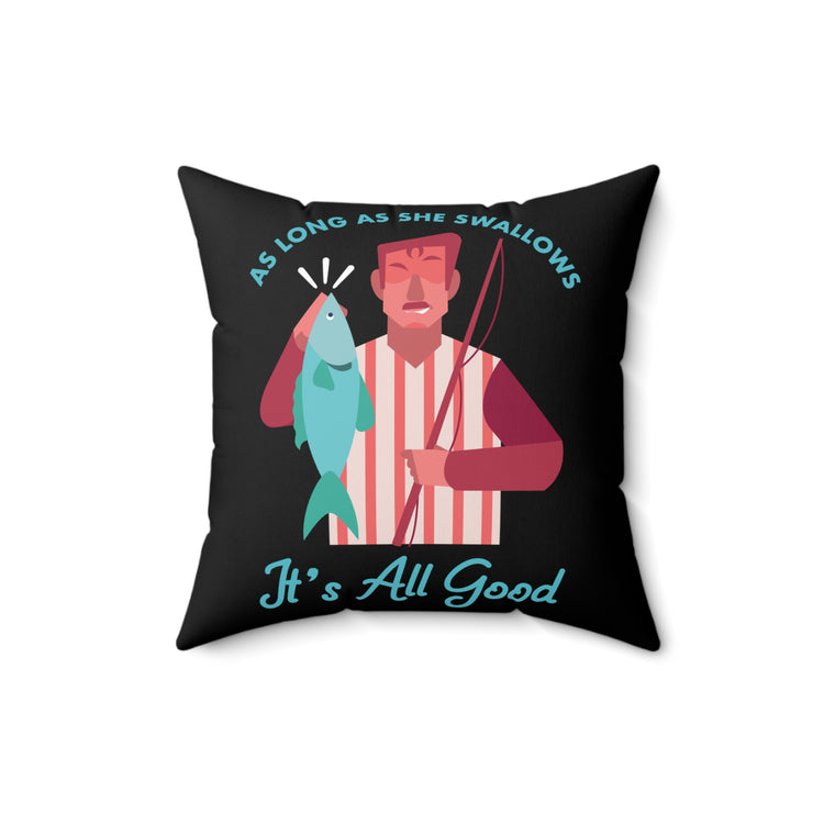 Novelty Fisherman Lake Fishermen  Gift Long As She Swallows Its All Good Fisherman Men Women Spun Polyester Square Pillow