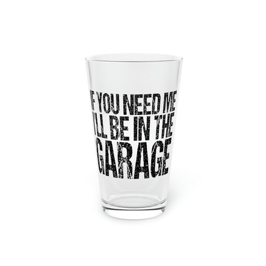 Beer Glass Pint 16oz Funny Sayings If You Need Me I'll be in the Garage Hobby Novelty Women Men Sayings Sarcastic