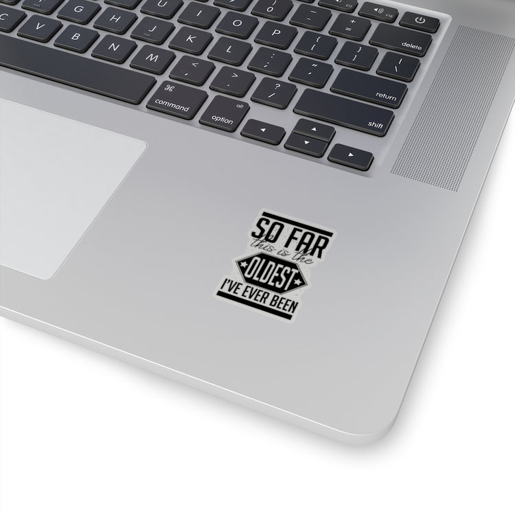 Sticker Decal Hilarious This Is Oldest Ever Been Amusing Humorous Sarcasm Novelty Derision Stickers For Laptop Car
