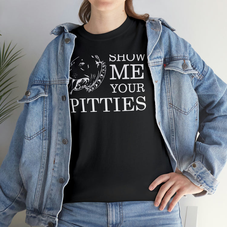 Shirt Show Me Your Pitties Pitbull  Animal rescue Hilarious Fur Dogs Mom Mama Funny  T-Shirt Unisex Heavy Cotton Tee