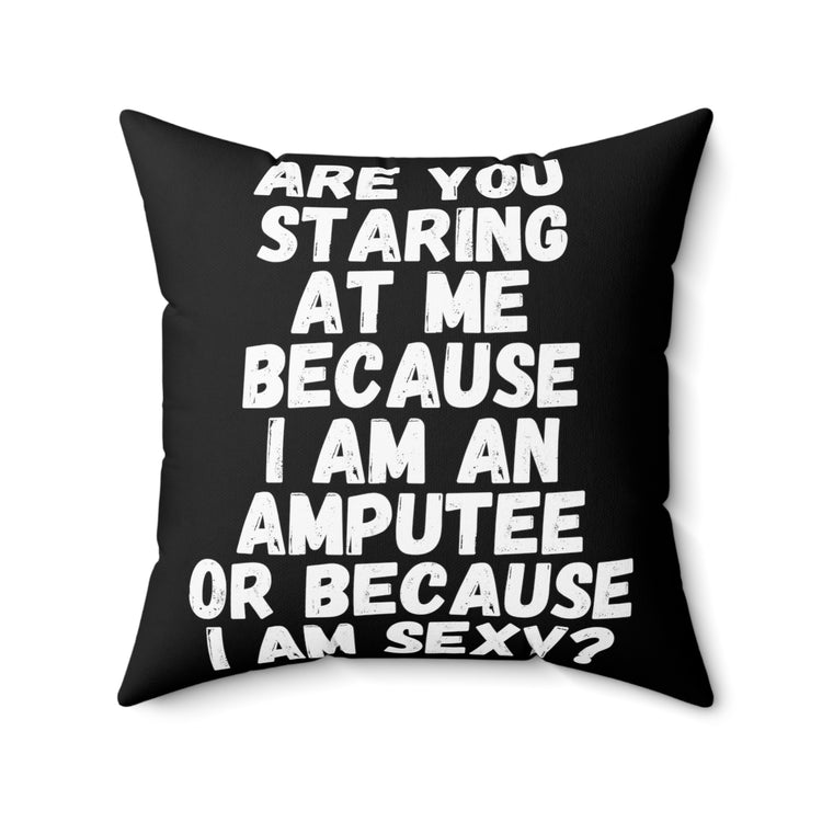 Novelty Staring Because I'm An Amputee Quote Tee Shirt Gift	| Funny Because I'm Sexy Sayings Men Women T Shirt Spun Polyester Square Pillow