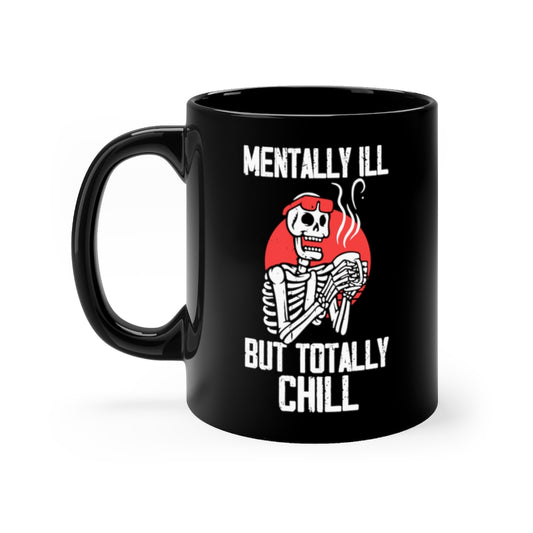 11oz Black Coffee Mug Ceramic Hilarious Mentally Ill But Totally Chilly Coffee Enthusiast Humorous All Hallows Eve Skeletal Outfit Lover