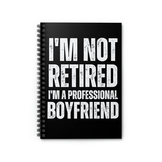 Spiral Notebook Humorous Saying I'm Not Retired I'm Professional Boyfriend Sassy Novelty Women Men Sayings Husband