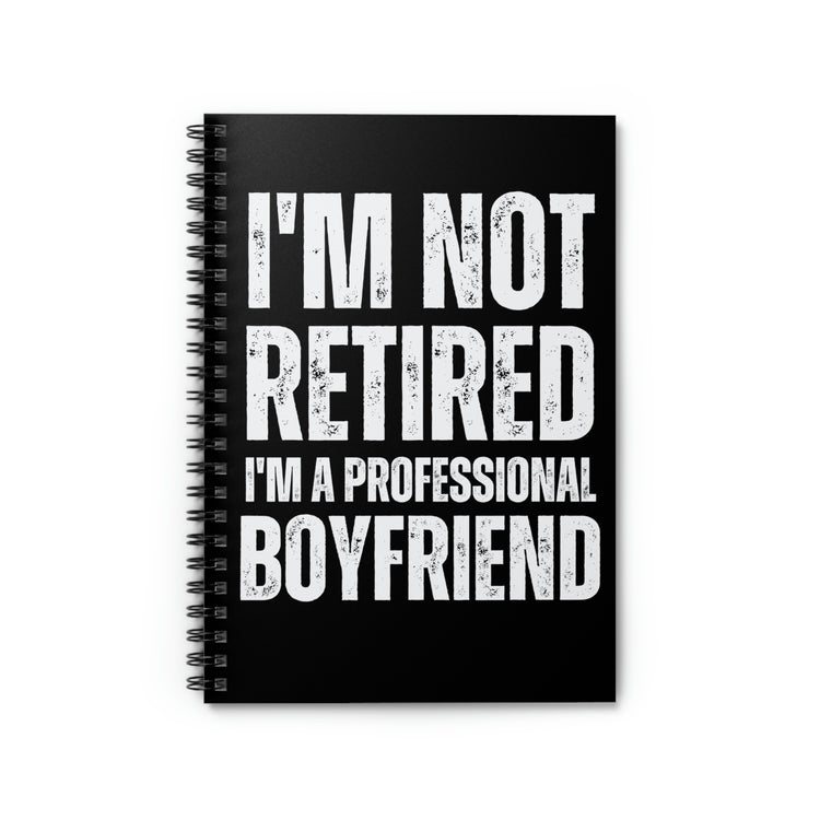 Spiral Notebook Humorous Saying I'm Not Retired I'm Professional Boyfriend Sassy Novelty Women Men Sayings Husband