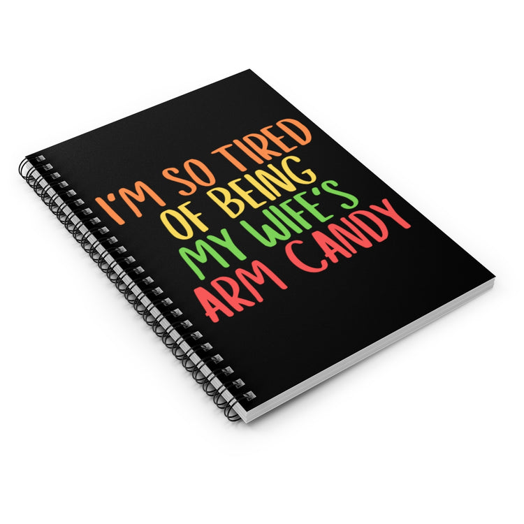 Spiral Notebook  Funny Men Saying So Tired Being Wife Arm Candy Husband Humorous Partners Sarcastic Husband's Sarcasm Puns