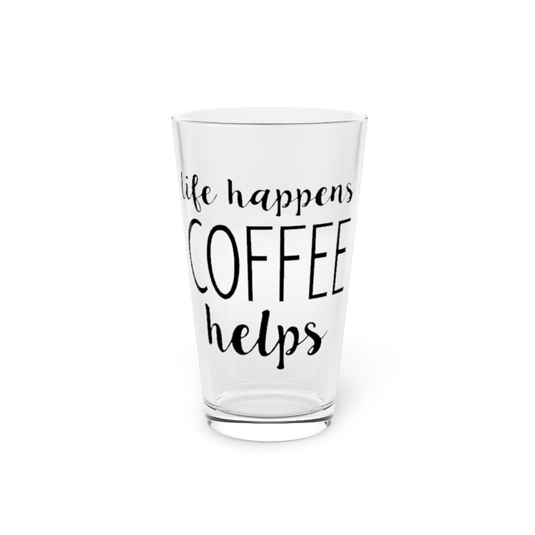 Beer Glass Pint 16oz  Life Happens Coffee Helps Funny Coffee Shirt | Weekend