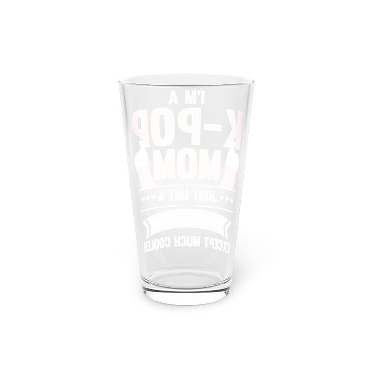 Beer Glass Pint 16oz  Novelty I'm A K-Pop Mom Just Like A Normal Mom Trends Lover Hilarious Watching