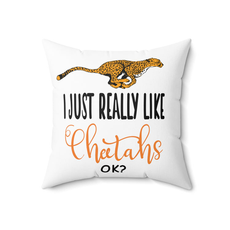 I Just Really Like Cheetahs, Ok!? Funny Men Women Spun Polyester Square Pillow