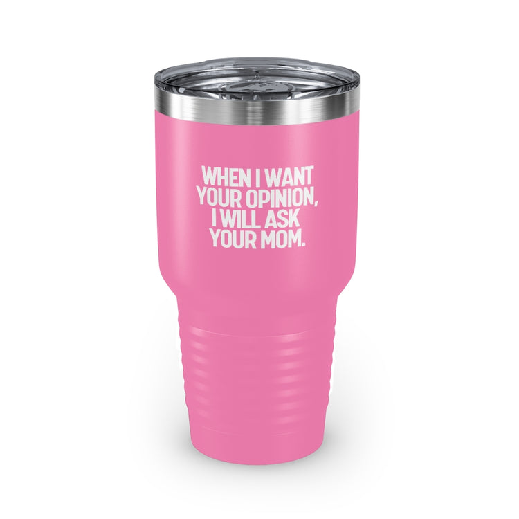 30oz Tumbler Stainless Steel Colors Funny I'll Ask Your Mom's Opinion Sassiest Statements Saying Novelty Asking