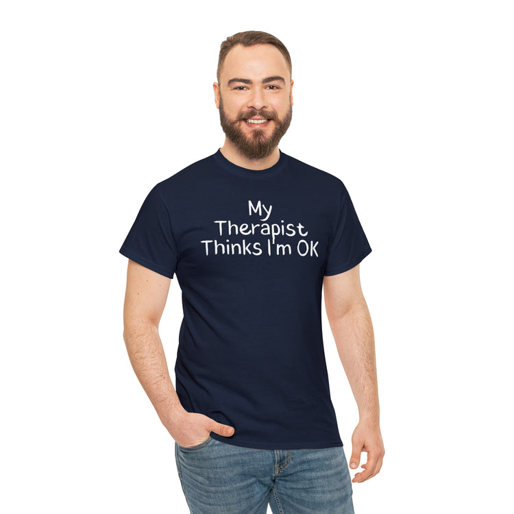 Shirt Funny My Therapist Thinks I'm Ok Psychiatrist Counseling Novelty Mental Stability T-Shirt Unisex Heavy Cotton Tee